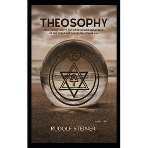 Theosophy: An Introduction to the Supersensible Knowledge of the World and the D